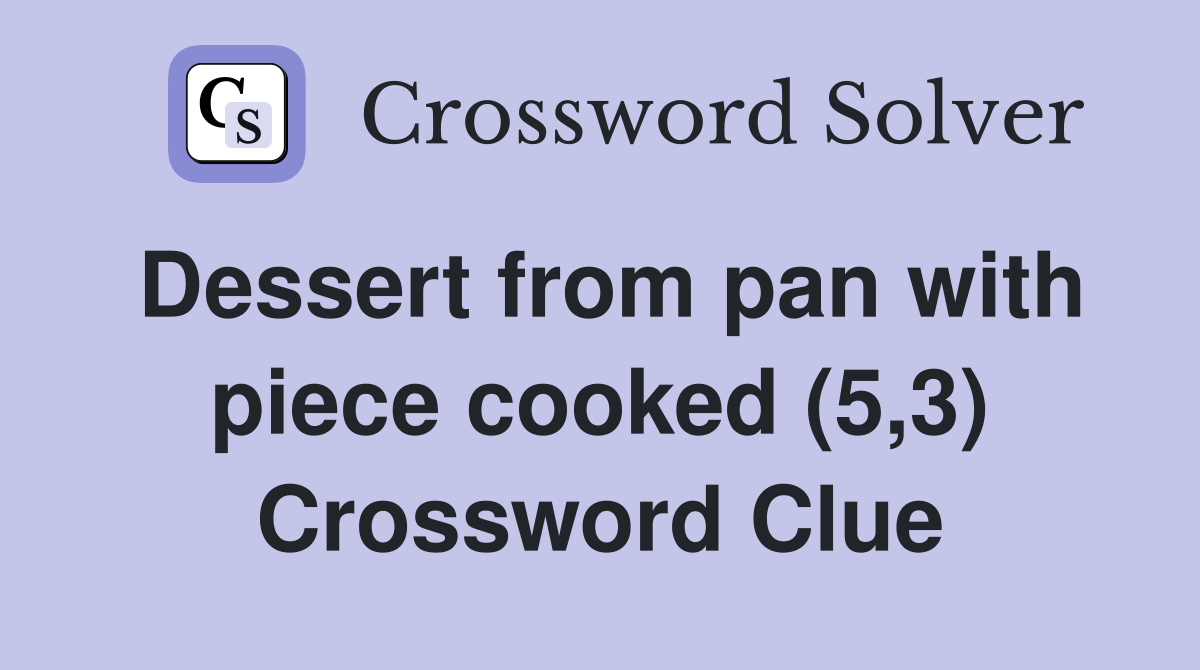 Dessert from pan with piece cooked (5,3) Crossword Clue