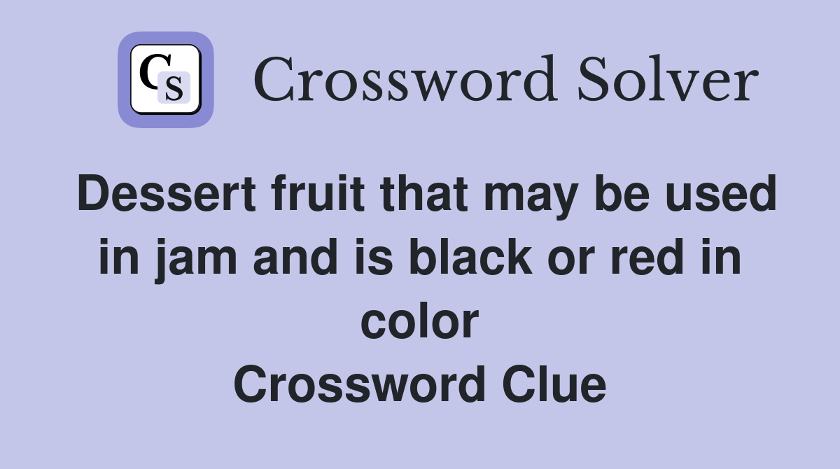 Dessert fruit that may be used in jam and is black or red in color Crossword Clue