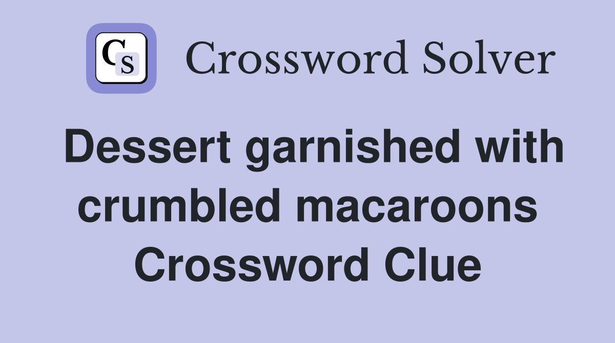 Dessert garnished with crumbled macaroons Crossword Clue