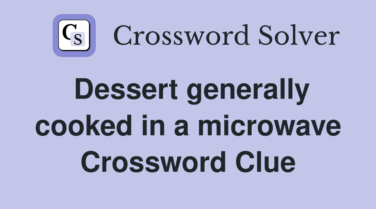 Dessert generally cooked in a microwave Crossword Clue