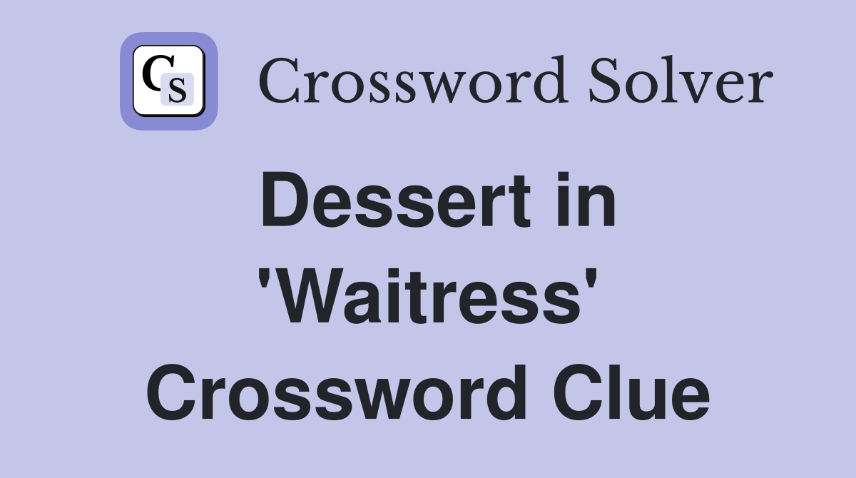 Dessert in 'Waitress' Crossword Clue