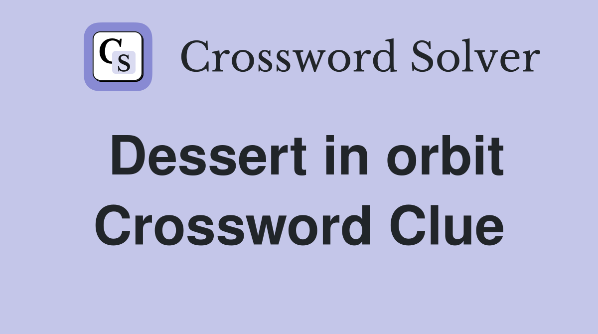 Dessert in orbit Crossword Clue