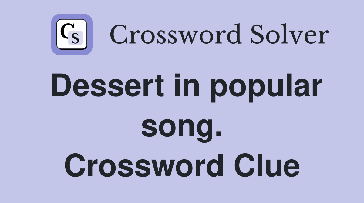 Dessert in popular song. Crossword Clue