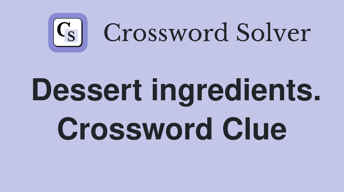Dessert ingredients. Crossword Clue