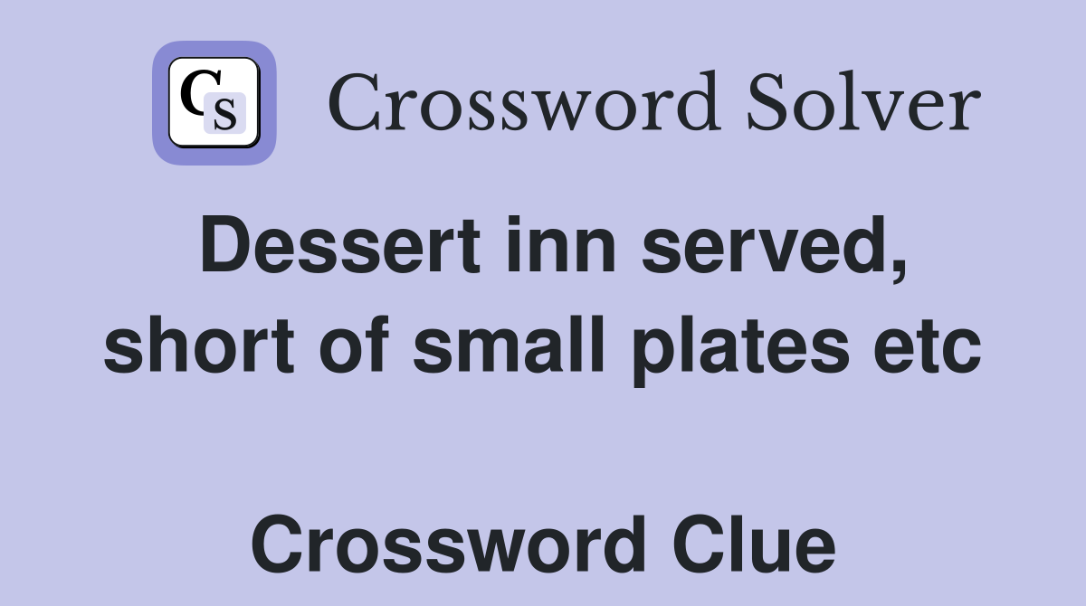 Dessert inn served, short of small plates etc  Crossword Clue