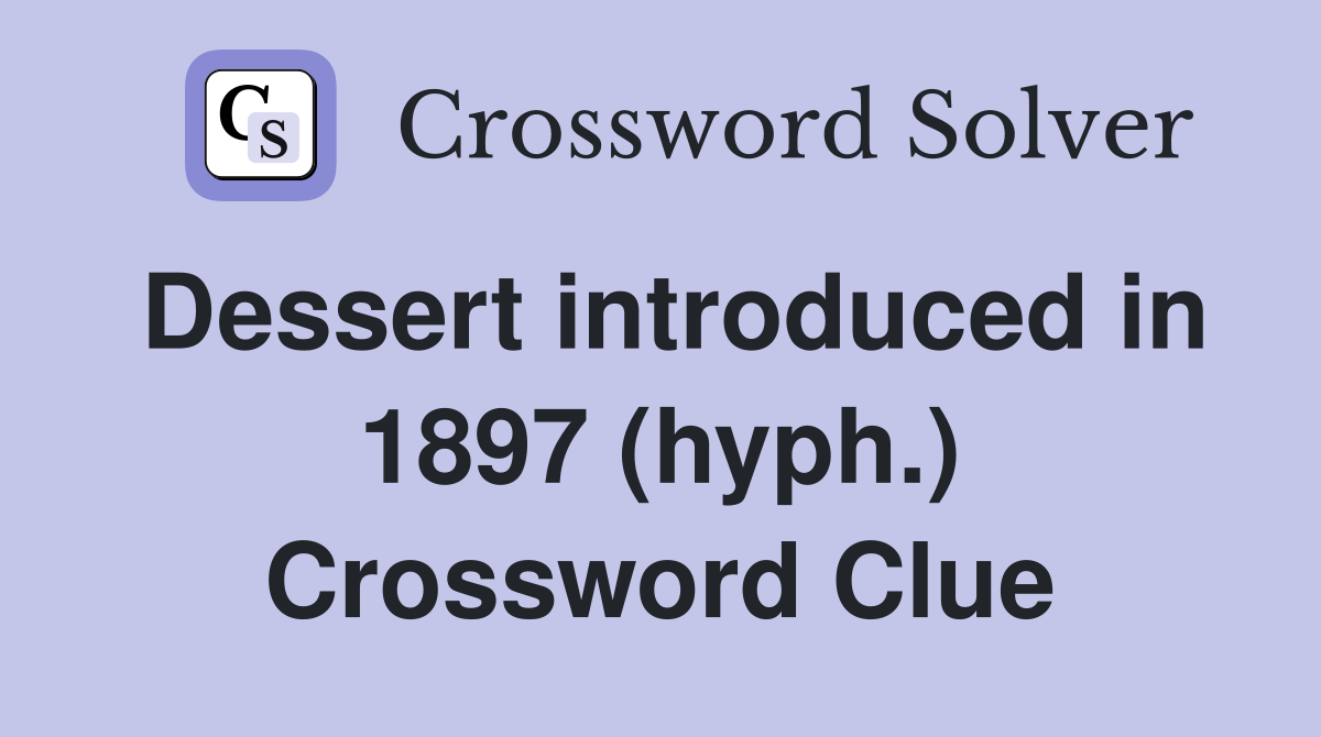 Dessert introduced in 1897 (hyph.) Crossword Clue