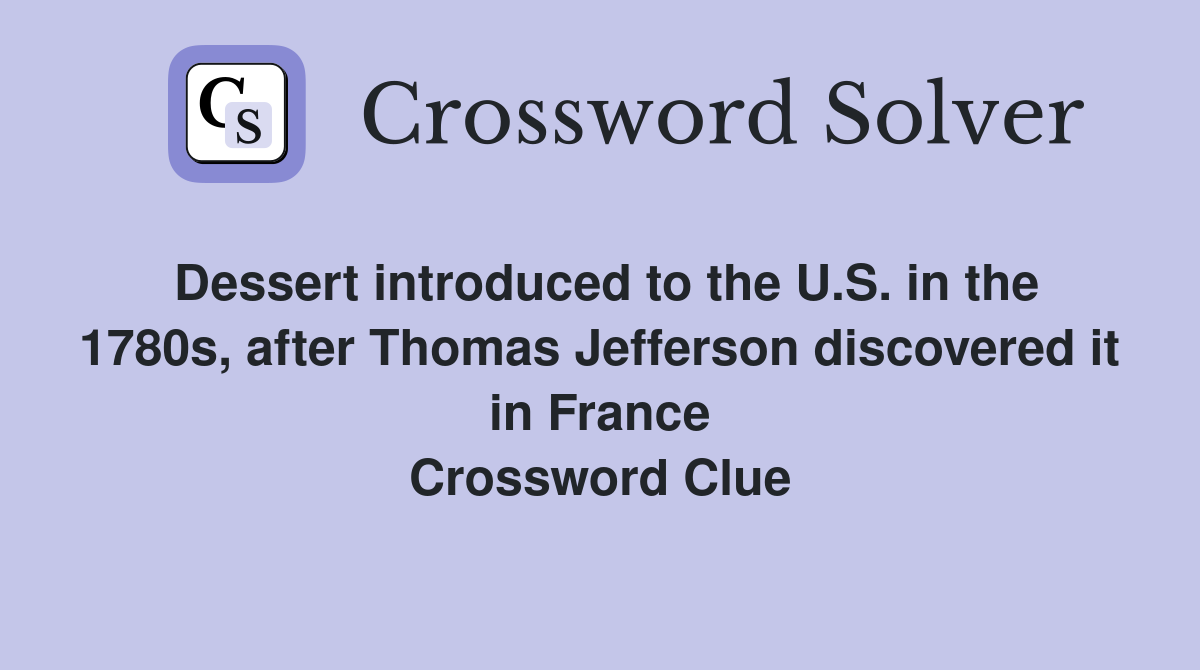 Dessert introduced to the U.S. in the 1780s, after Thomas Jefferson discovered it in France Crossword Clue