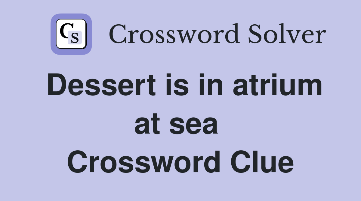 Dessert is in atrium at sea  Crossword Clue