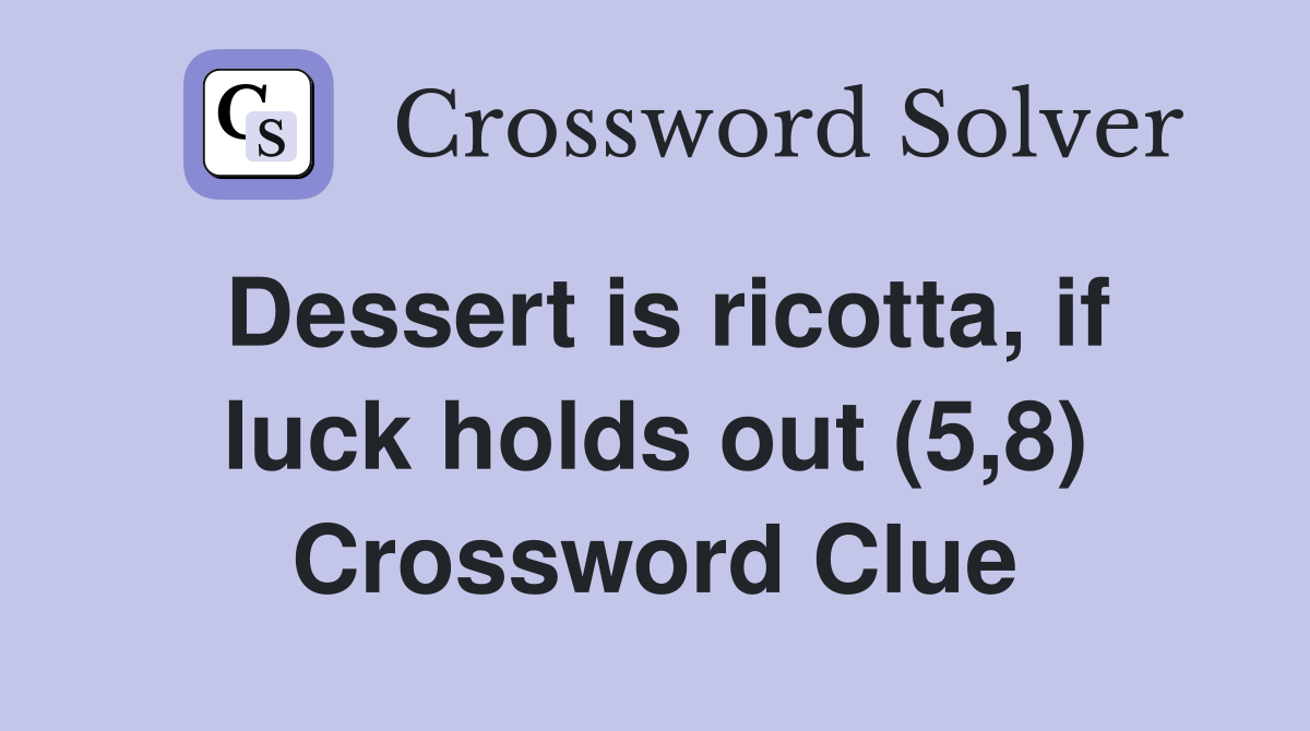 Dessert is ricotta, if luck holds out (5,8) Crossword Clue
