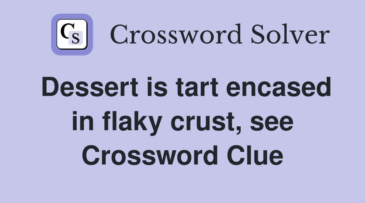 Dessert is tart encased in flaky crust, see Crossword Clue