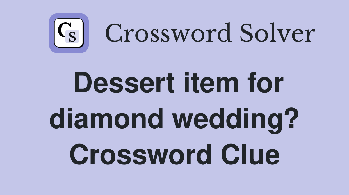 Dessert item for diamond wedding? Crossword Clue