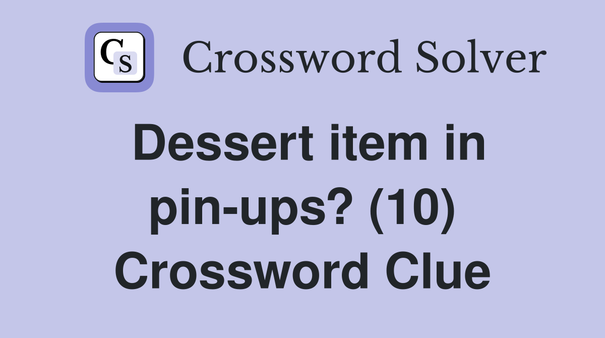 Dessert item in pin-ups? (10) Crossword Clue