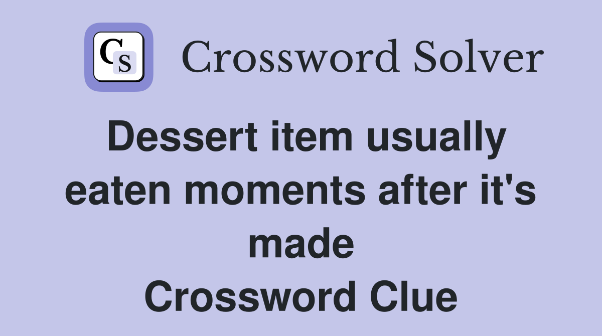 Dessert item usually eaten moments after it's made Crossword Clue