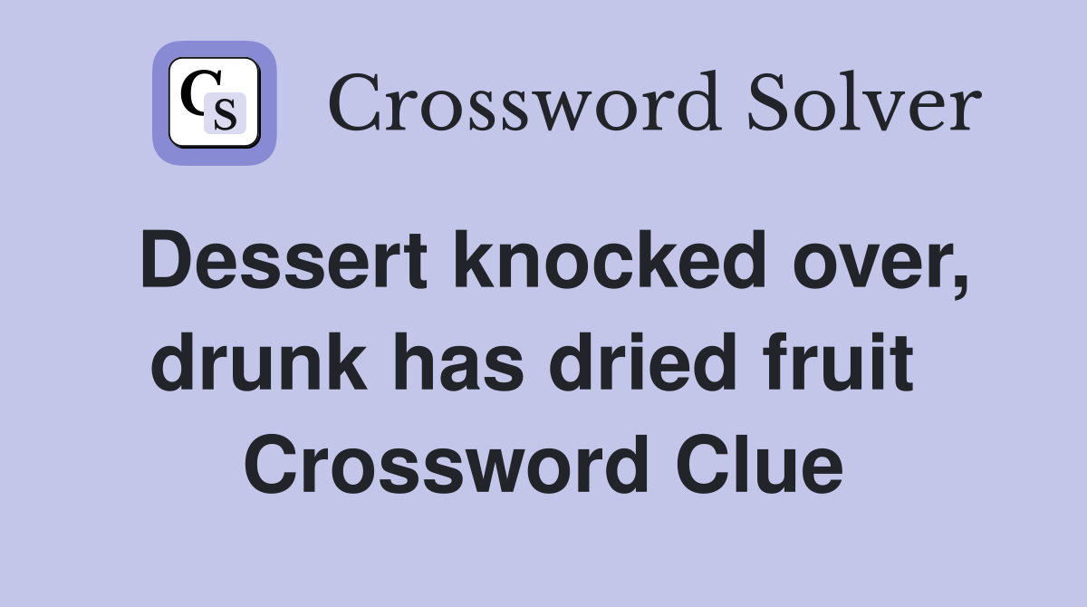 Dessert knocked over, drunk has dried fruit  Crossword Clue