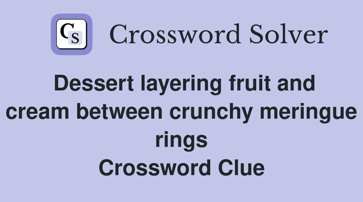 Dessert layering fruit and cream between crunchy meringue rings Crossword Clue