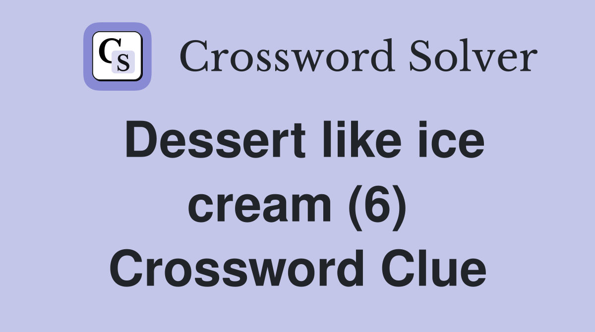 Dessert like ice cream (6) Crossword Clue