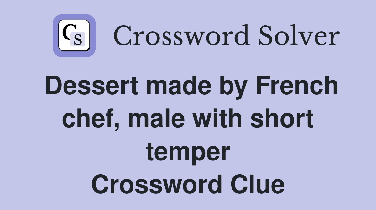 Dessert made by French chef, male with short temper Crossword Clue