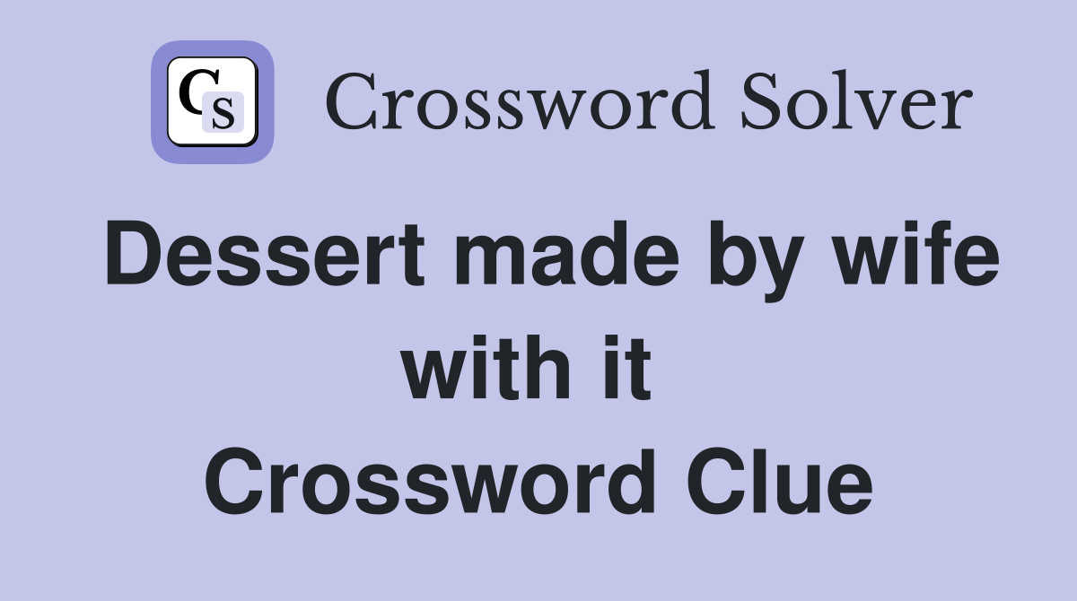 Dessert made by wife with it  Crossword Clue