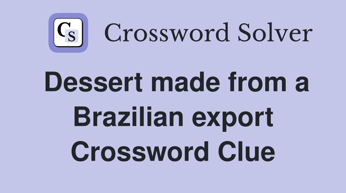 Dessert made from a Brazilian export Crossword Clue
