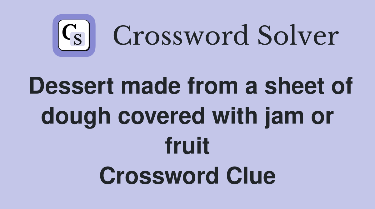 Dessert made from a sheet of dough covered with jam or fruit Crossword Clue