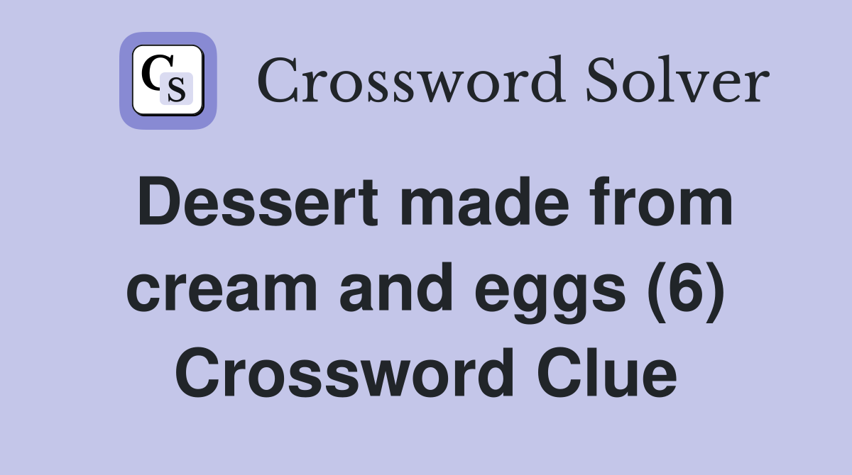 Dessert made from cream and eggs (6) Crossword Clue