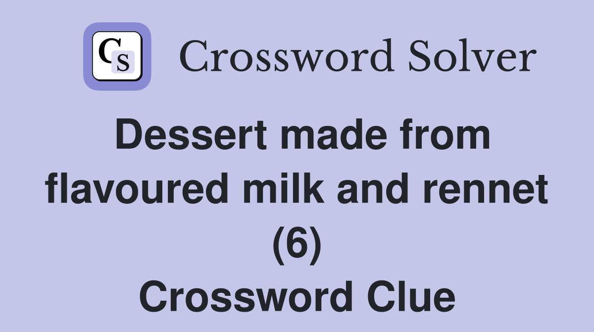 Dessert made from flavoured milk and rennet (6) Crossword Clue