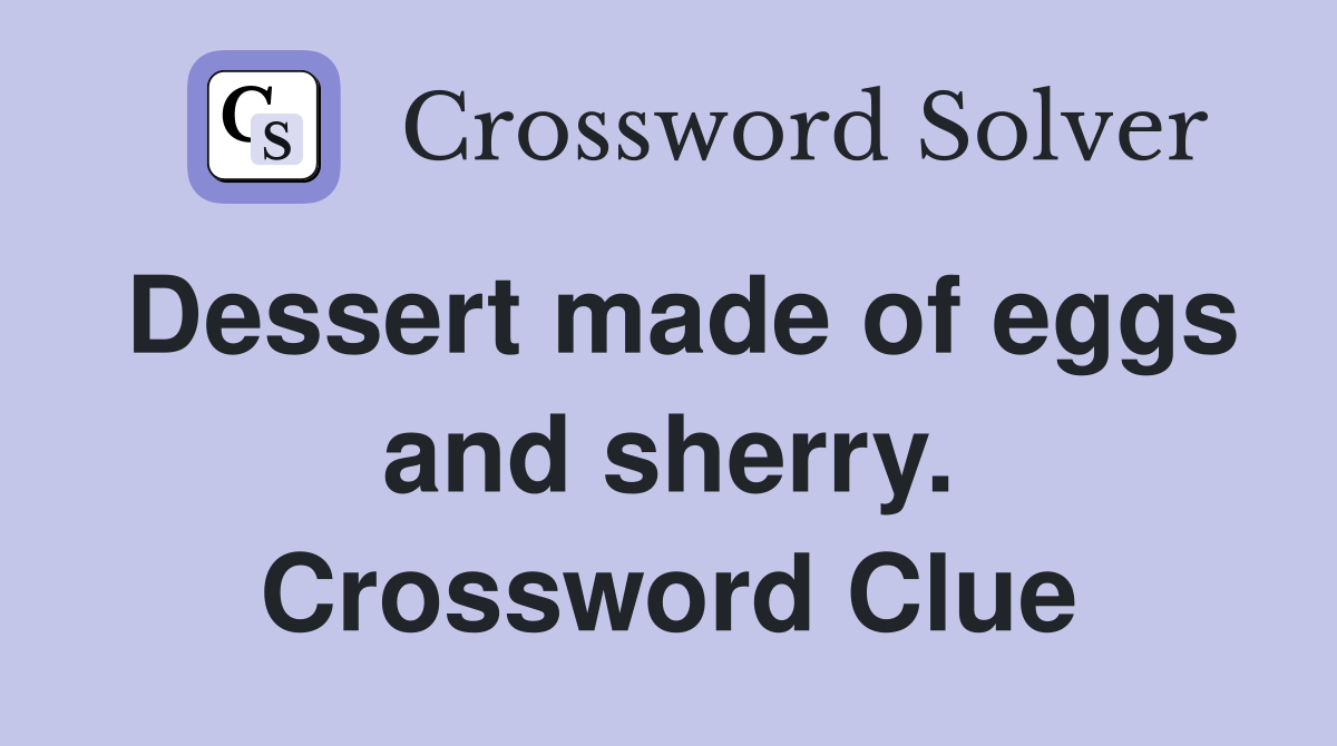 Dessert made of eggs and sherry. Crossword Clue