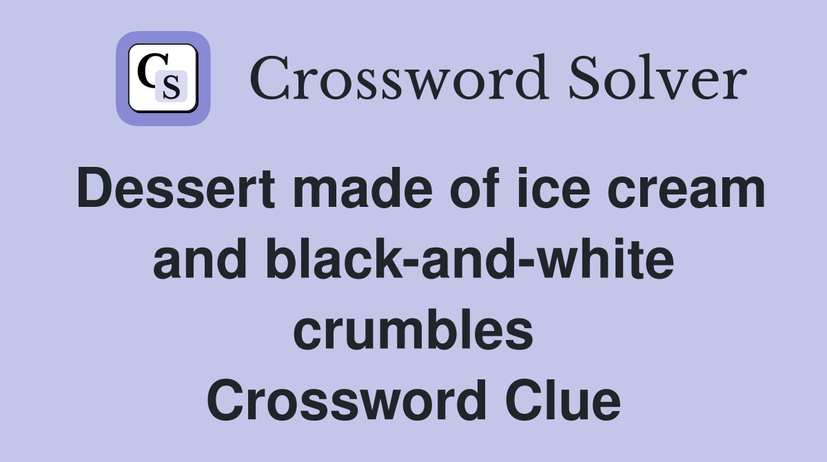 Dessert made of ice cream and black-and-white crumbles Crossword Clue