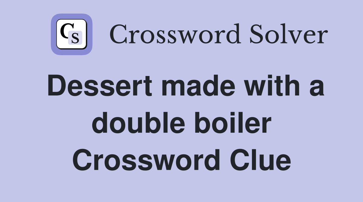 Dessert made with a double boiler Crossword Clue