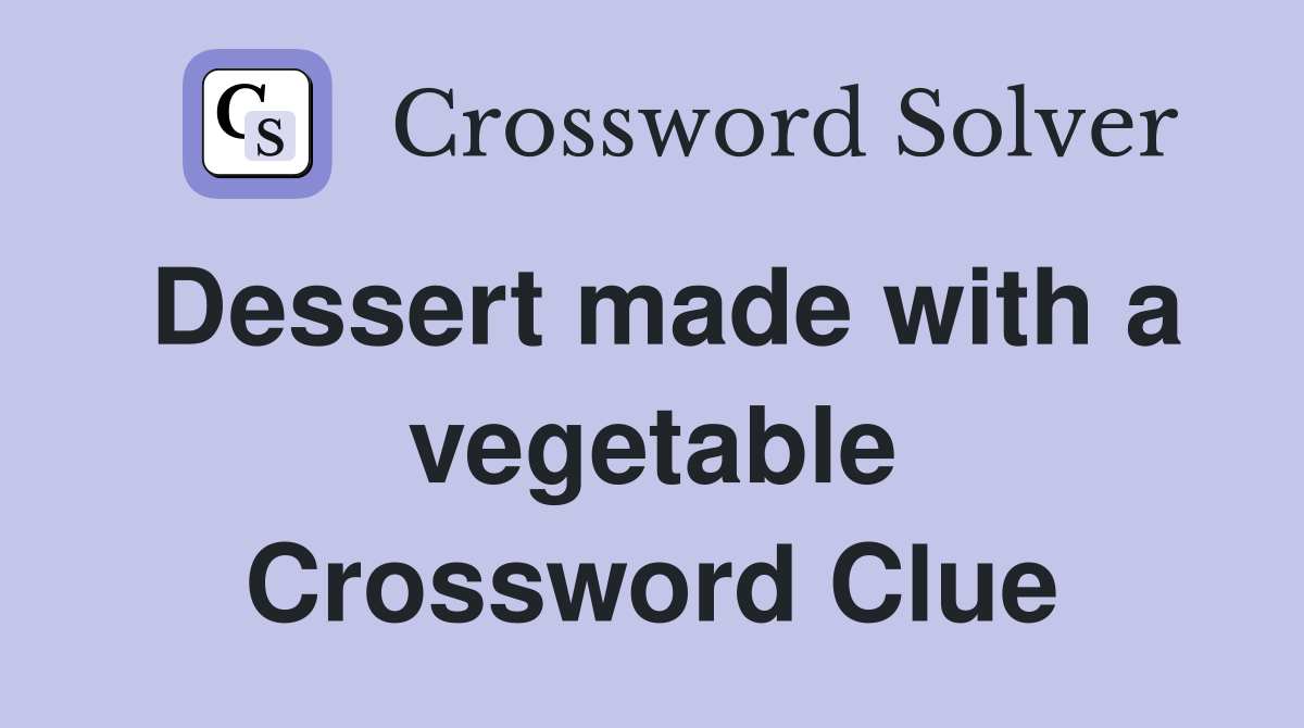 Dessert made with a vegetable Crossword Clue