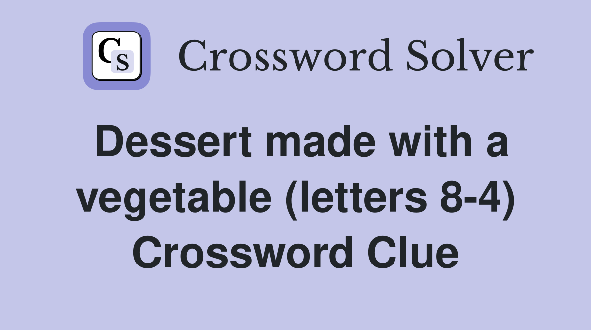 Dessert made with a vegetable (letters 8-4) Crossword Clue