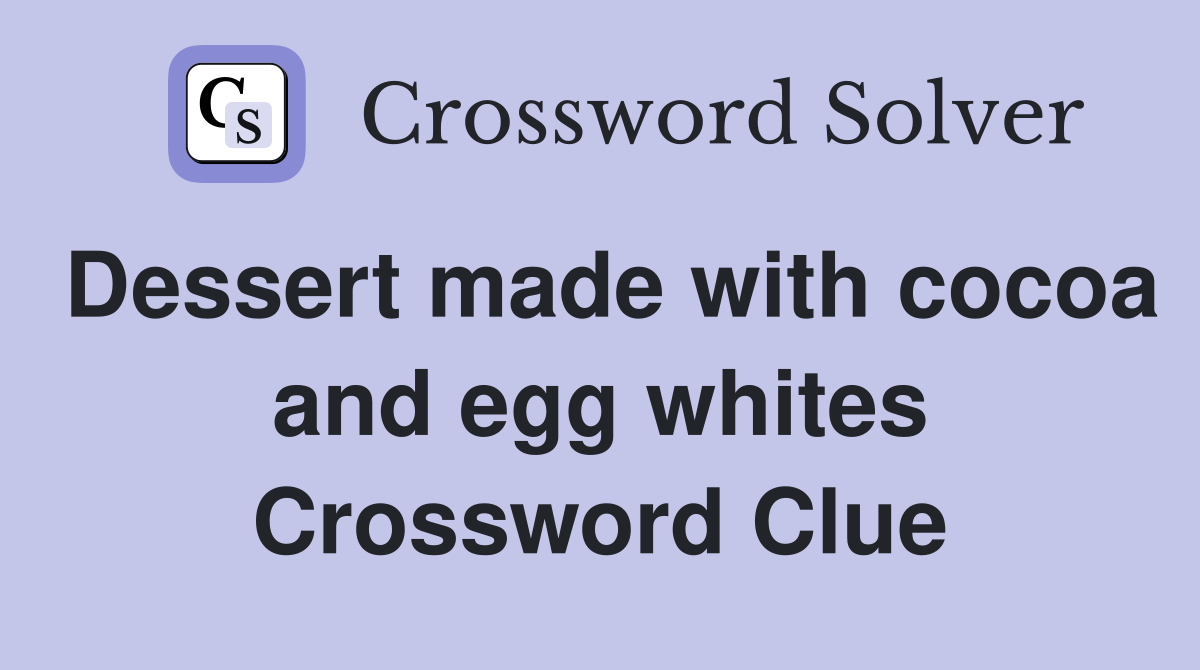 Dessert made with cocoa and egg whites Crossword Clue