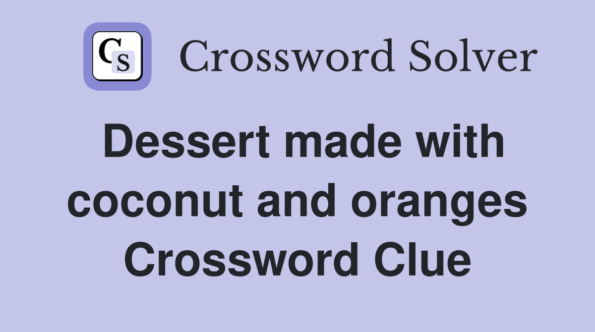 Dessert made with coconut and oranges Crossword Clue