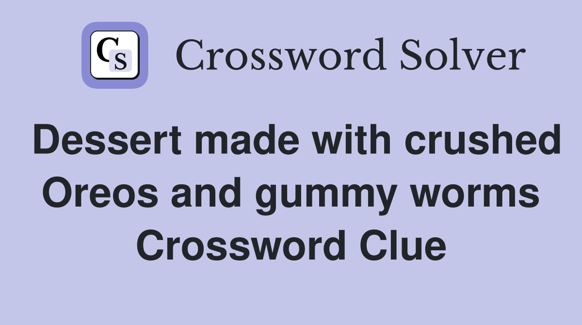 Dessert made with crushed Oreos and gummy worms Crossword Clue
