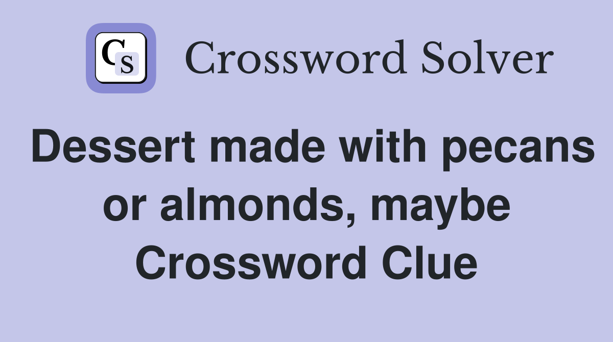 Dessert made with pecans or almonds, maybe Crossword Clue