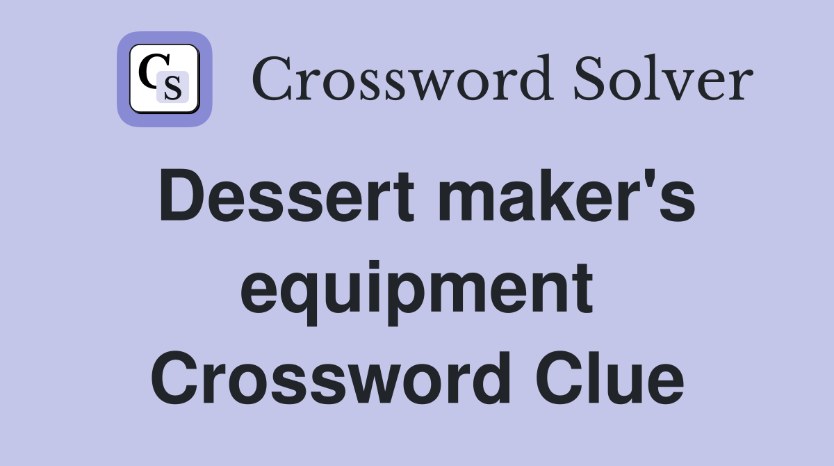 Dessert maker's equipment Crossword Clue