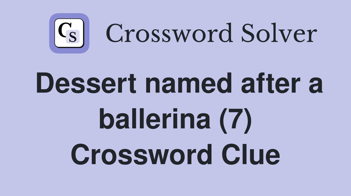 Dessert named after a ballerina (7) Crossword Clue Answers