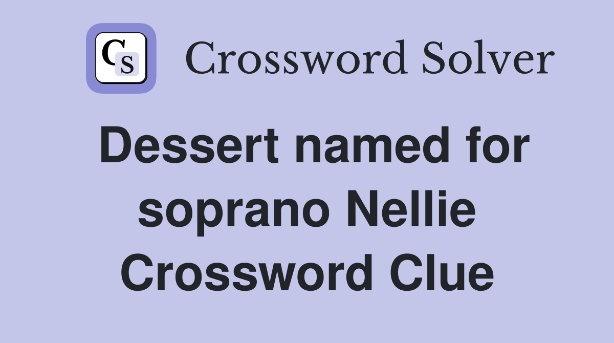 Dessert named for soprano Nellie Crossword Clue