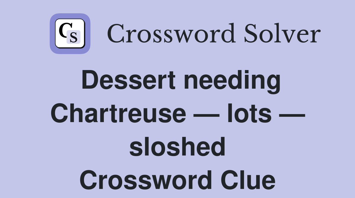 Dessert needing Chartreuse — lots — sloshed Crossword Clue
