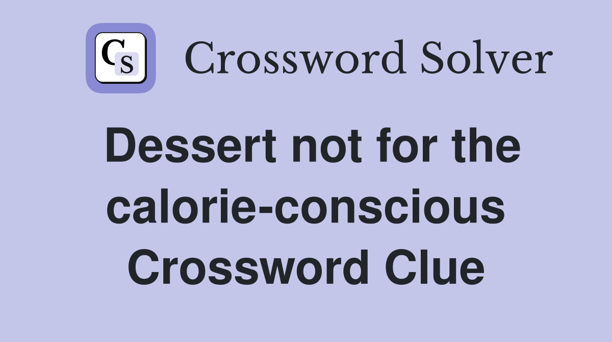 Dessert not for the calorie-conscious Crossword Clue