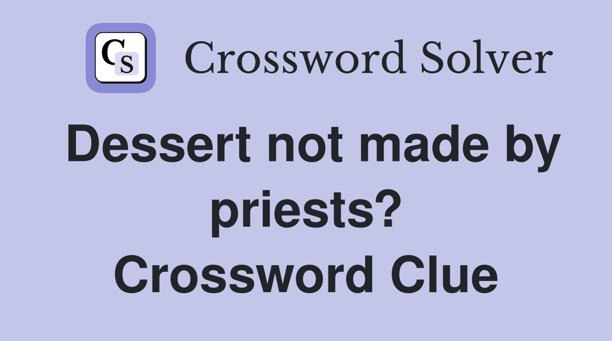 Dessert not made by priests? Crossword Clue
