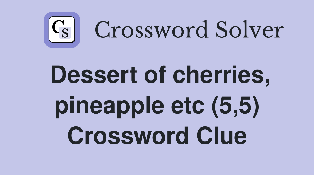 Dessert of cherries, pineapple etc (5,5) Crossword Clue