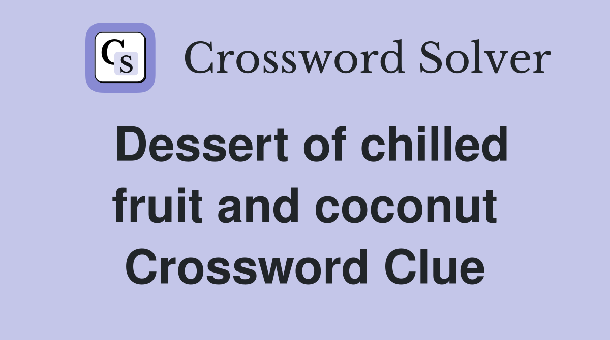 Dessert of chilled fruit and coconut Crossword Clue