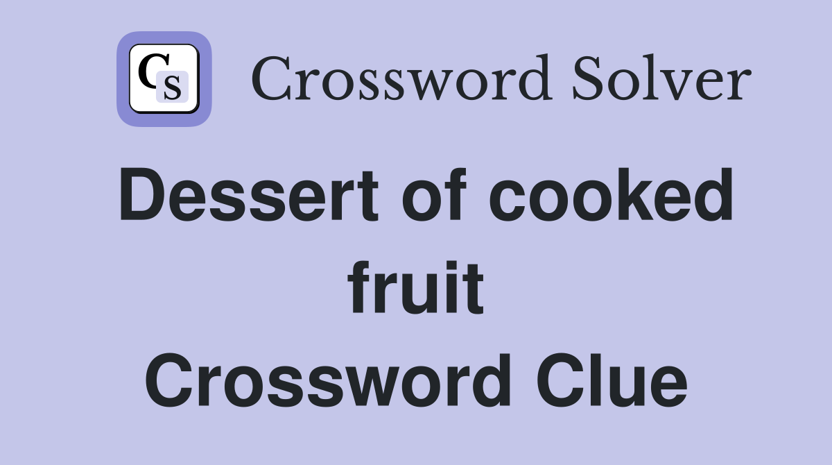 Dessert of cooked fruit Crossword Clue