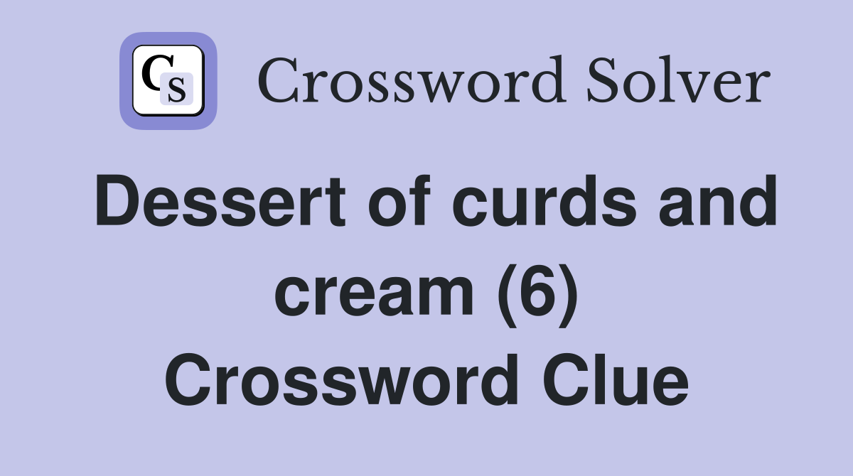 Dessert of curds and cream (6) Crossword Clue