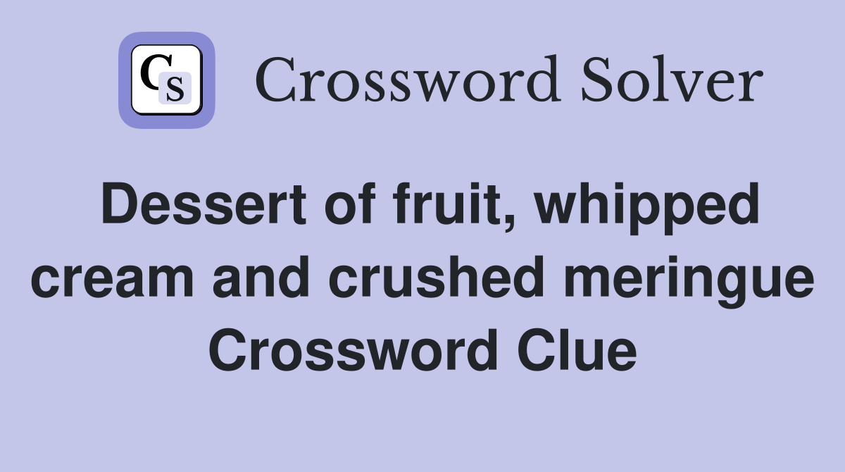 Dessert of fruit, whipped cream and crushed meringue Crossword Clue
