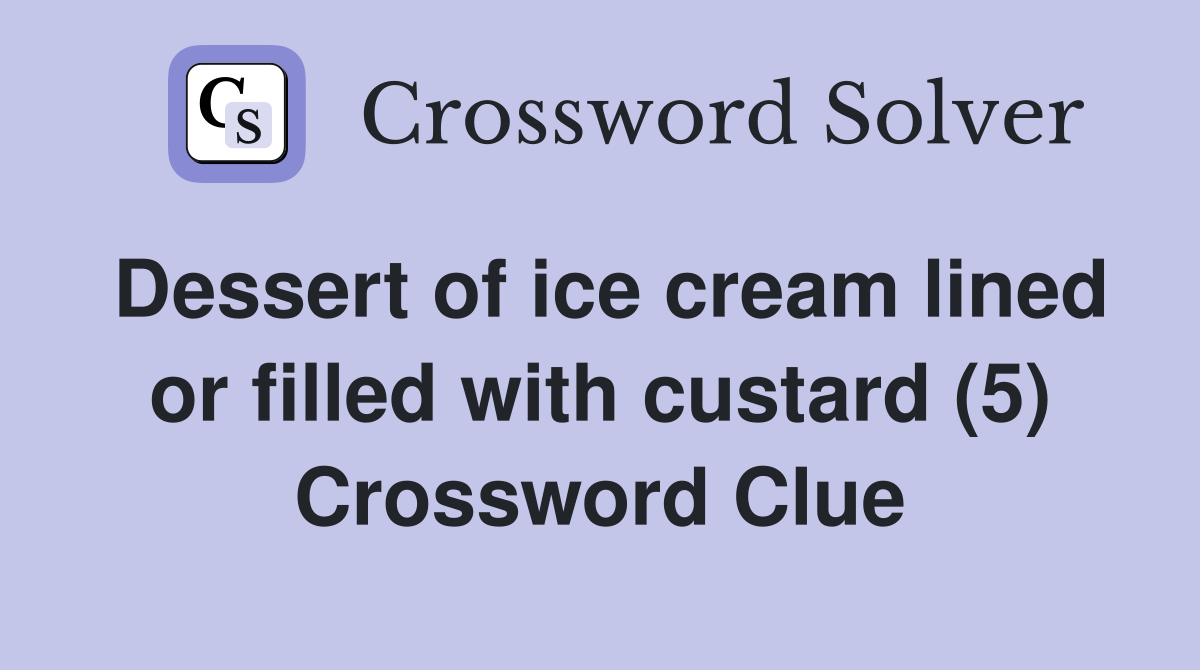Dessert of ice cream lined or filled with custard (5) Crossword Clue