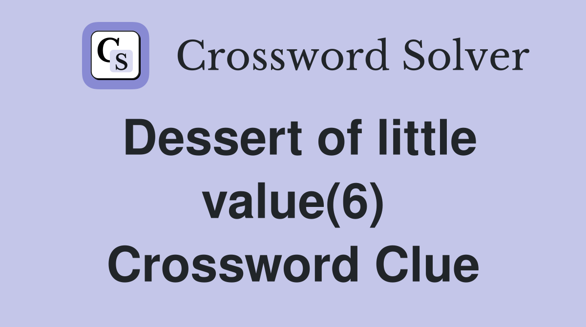 Dessert of little value(6) Crossword Clue