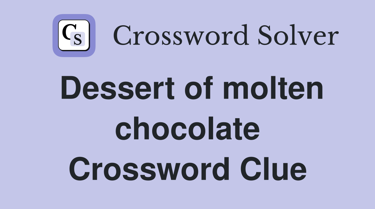 Dessert of molten chocolate Crossword Clue