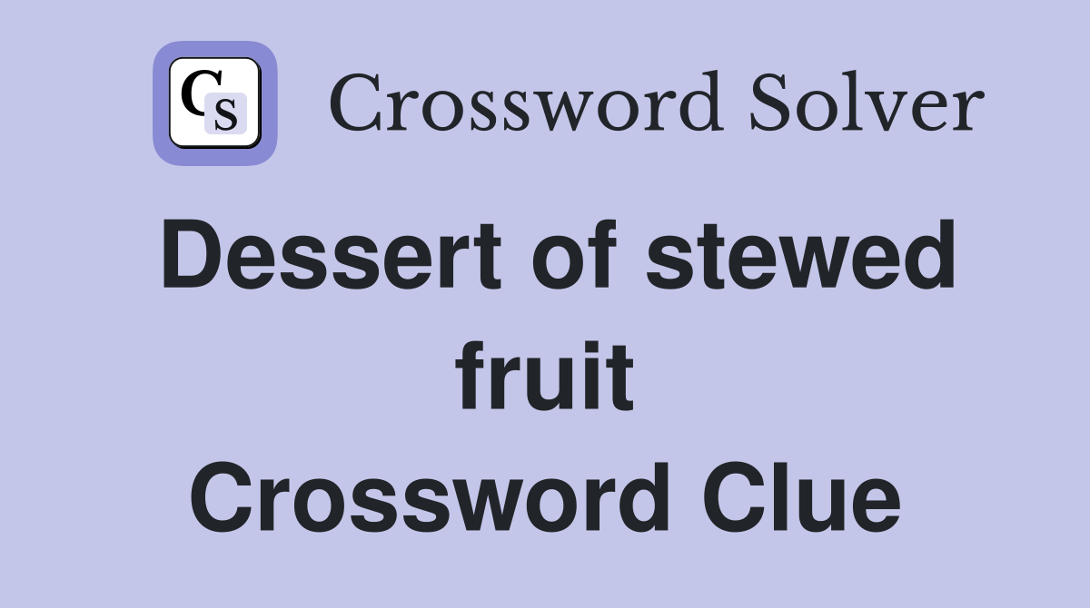 Dessert of stewed fruit Crossword Clue